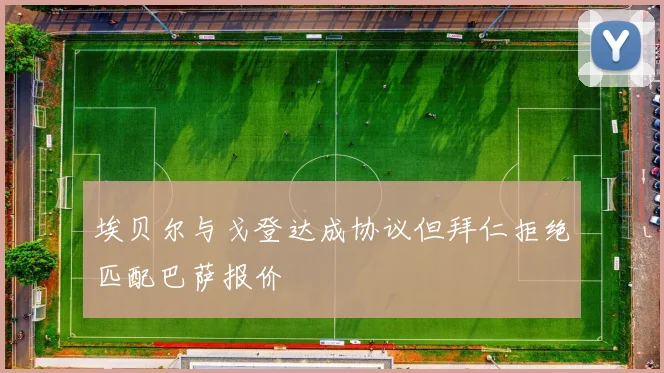 埃贝尔与戈登达成协议但拜仁拒绝匹配巴萨报价