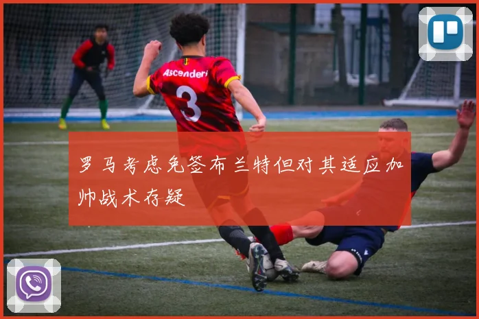 罗马考虑免签布兰特但对其适应加帅战术存疑