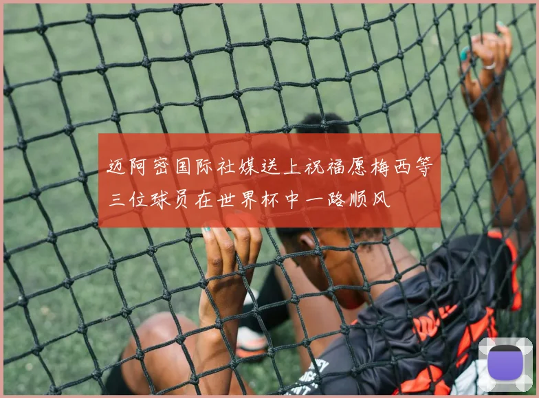 迈阿密国际社媒送上祝福愿梅西等三位球员在世界杯中一路顺风