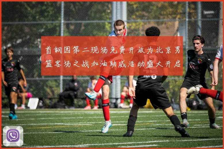 首钢园第二现场免费开放为北京男篮客场之战加油助威活动盛大开启