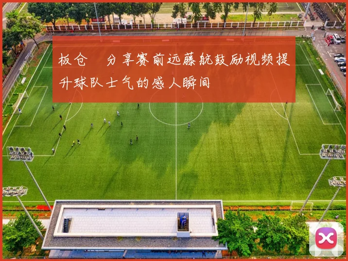 板仓滉分享赛前远藤航鼓励视频提升球队士气的感人瞬间
