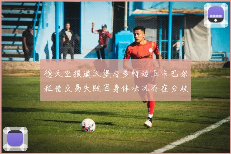 德天空报道汉堡与多特边卫卡巴尔租借交易失败因身体状况存在分歧